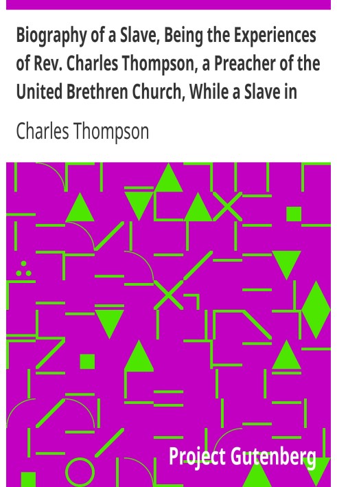 Biography of a Slave, Being the Experiences of Rev. Charles Thompson, a Preacher of the United Brethren Church, While a Slave in