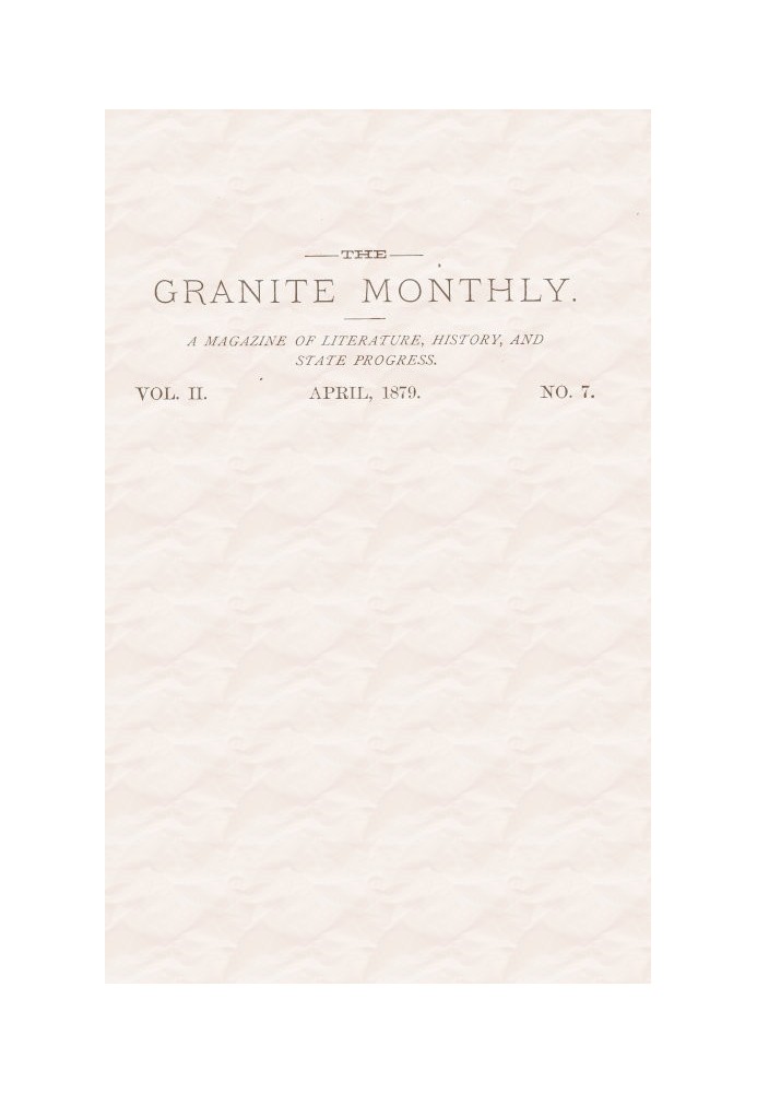 The Granite Monthly. Vol. II. No. 7. Apr., 1879 A New Hampshire Magazine devoted to Literature, History, and State Progress