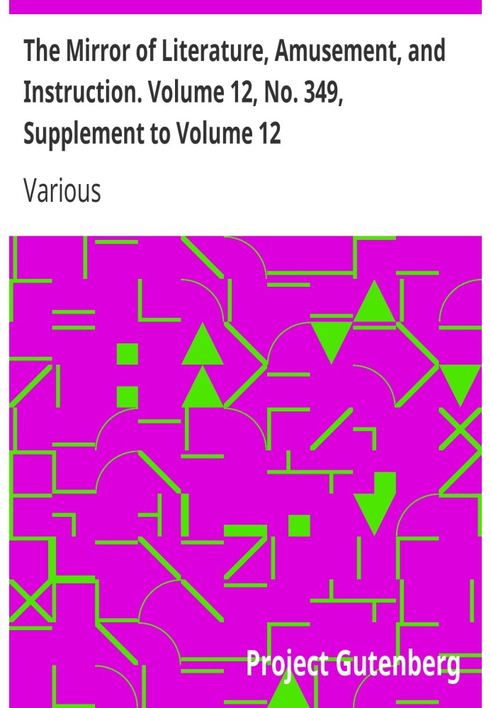 The Mirror of Literature, Amusement, and Instruction. Volume 12, No. 349, Supplement to Volume 12.