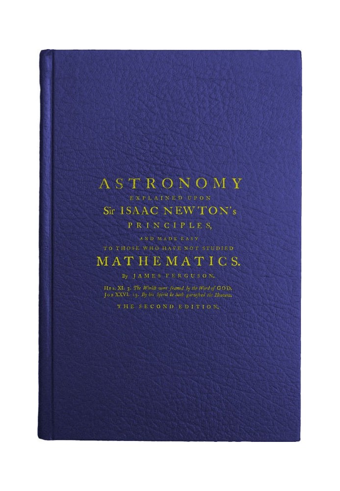 Astronomy Explained Upon Sir Isaac Newton's Principles And made easy to those who have not studied mathematics