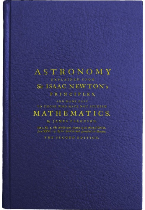 Astronomy Explained Upon Sir Isaac Newton's Principles And made easy to those who have not studied mathematics