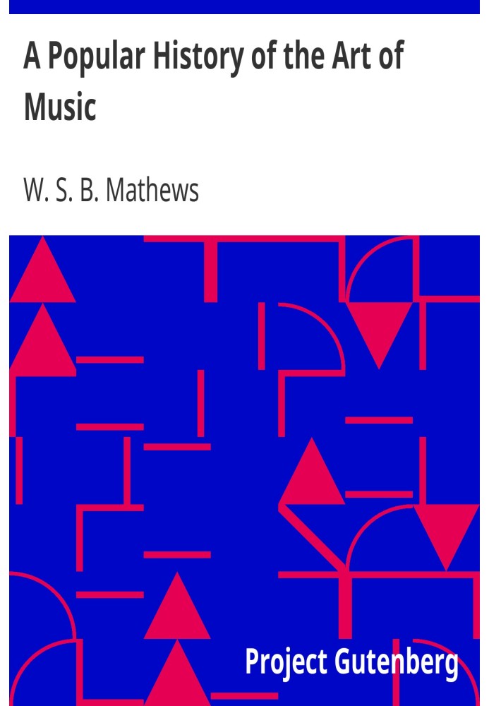 A Popular History of the Art of Music From the Earliest Times Until the Present