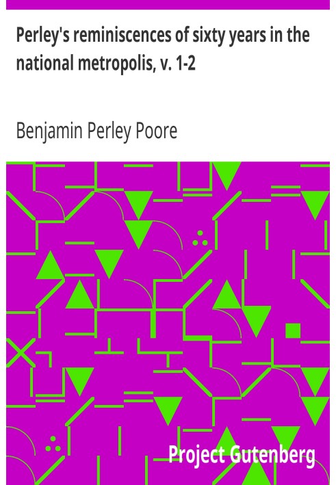 Perley's reminiscences of sixty years in the national metropolis, v. 1-2