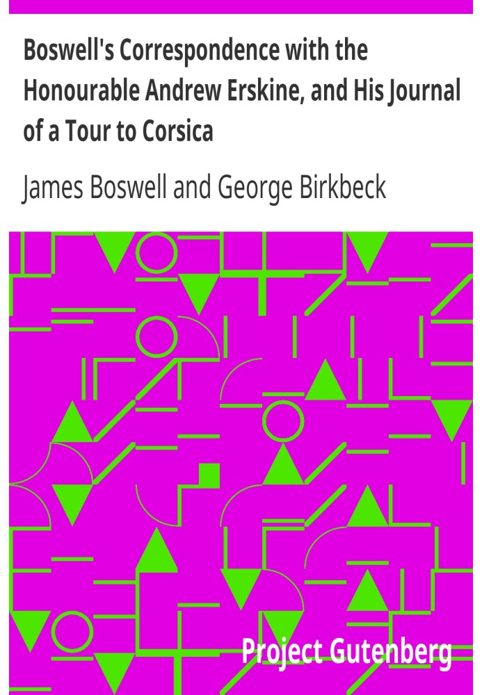 Boswell's Correspondence with the Honourable Andrew Erskine, and His Journal of a Tour to Corsica