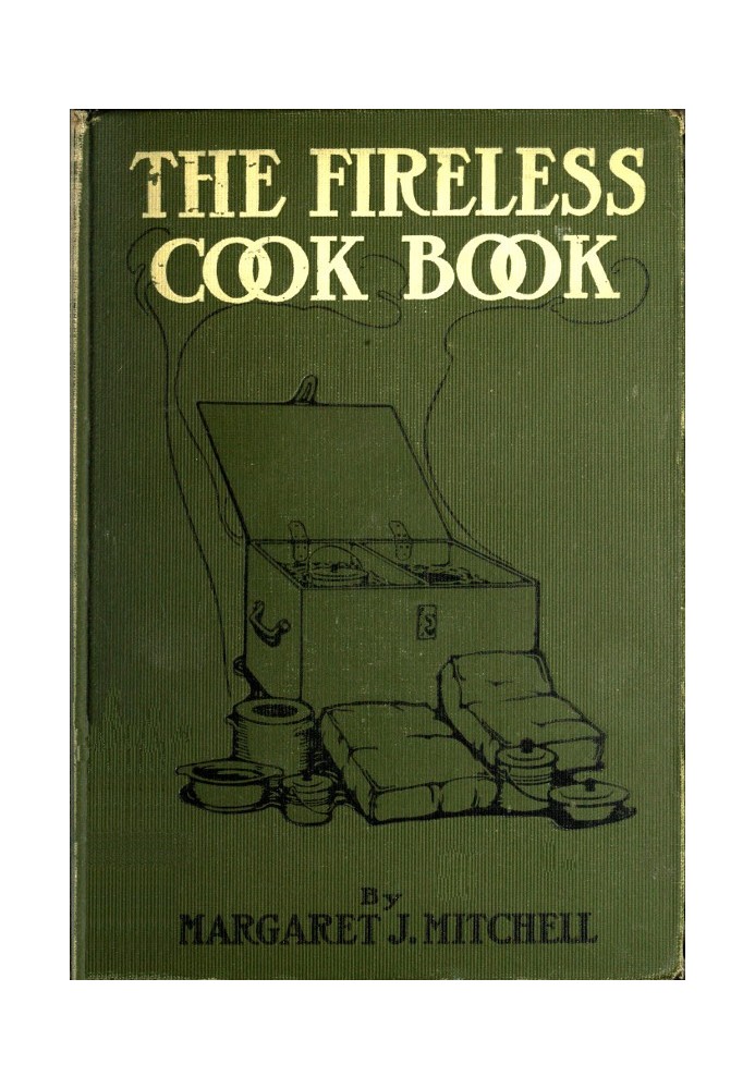 The Fireless Cook Book Посібник із виготовлення та використання приладів для приготування їжі за допомогою збереження тепла, із 