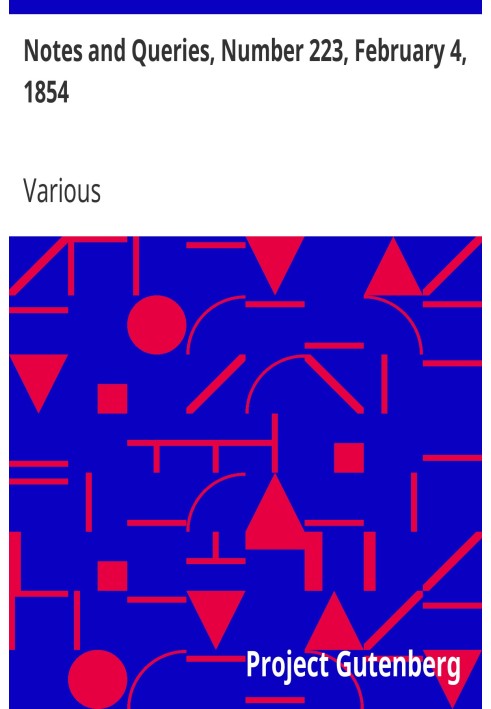 Notes and Queries, Number 223, February 4, 1854 A Medium of Inter-communication for Literary Men, Artists, Antiquaries, Genealog