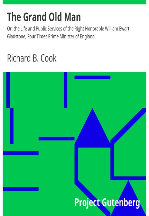 The Grand Old Man Or, the Life and Public Services of the Right Honorable William Ewart Gladstone, Four Times Prime Minister of 