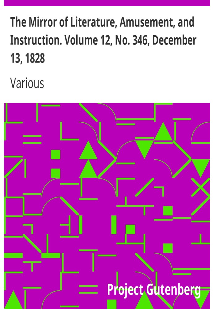The Mirror of Literature, Amusement, and Instruction. Volume 12, No. 346, December 13, 1828
