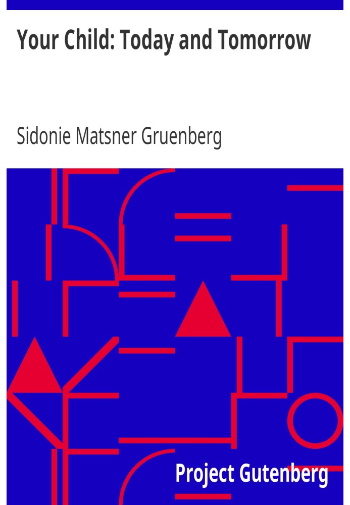 Your Child: Today and Tomorrow Some Problems for Parents Concerning Punishment, Reasoning, Lies, Ideals and Ambitions, Fear, Wor
