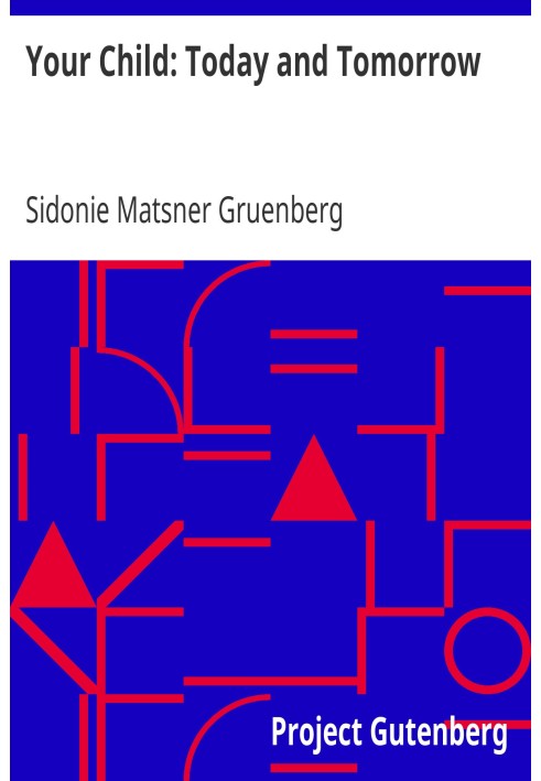 Your Child: Today and Tomorrow Some Problems for Parents Concerning Punishment, Reasoning, Lies, Ideals and Ambitions, Fear, Wor
