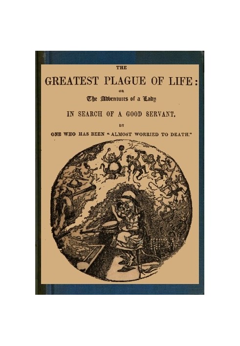 The Greatest Plague of Life: or, the Adventures of a Lady in Search of a Good Servant.