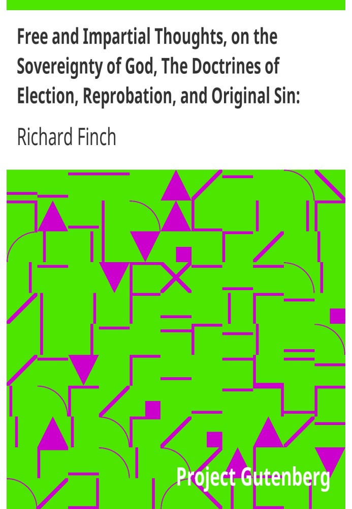 Free and Impartial Thoughts, on the Sovereignty of God, The Doctrines of Election, Reprobation, and Original Sin: Humbly Address