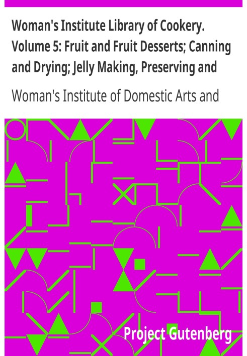 Woman's Institute Library of Cookery. Volume 5: Fruit and Fruit Desserts; Canning and Drying; Jelly Making, Preserving and Pickl