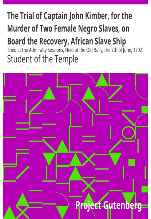 The Trial of Captain John Kimber, for the Murder of Two Female Negro Slaves, on Board the Recovery, African Slave Ship Tried at 