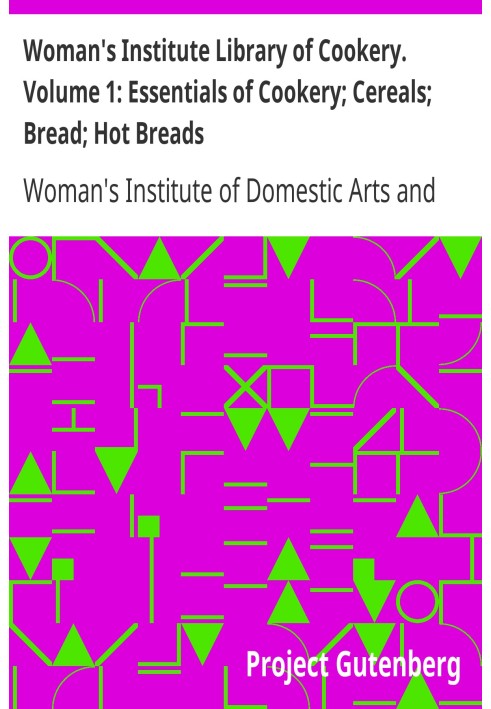 Woman's Institute Library of Cookery. Volume 1: Essentials of Cookery; Cereals; Bread; Hot Breads