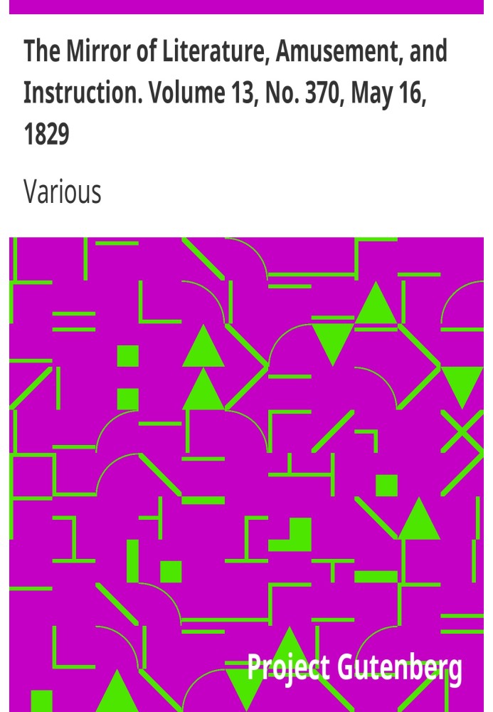 The Mirror of Literature, Amusement, and Instruction. Volume 13, No. 370, May 16, 1829