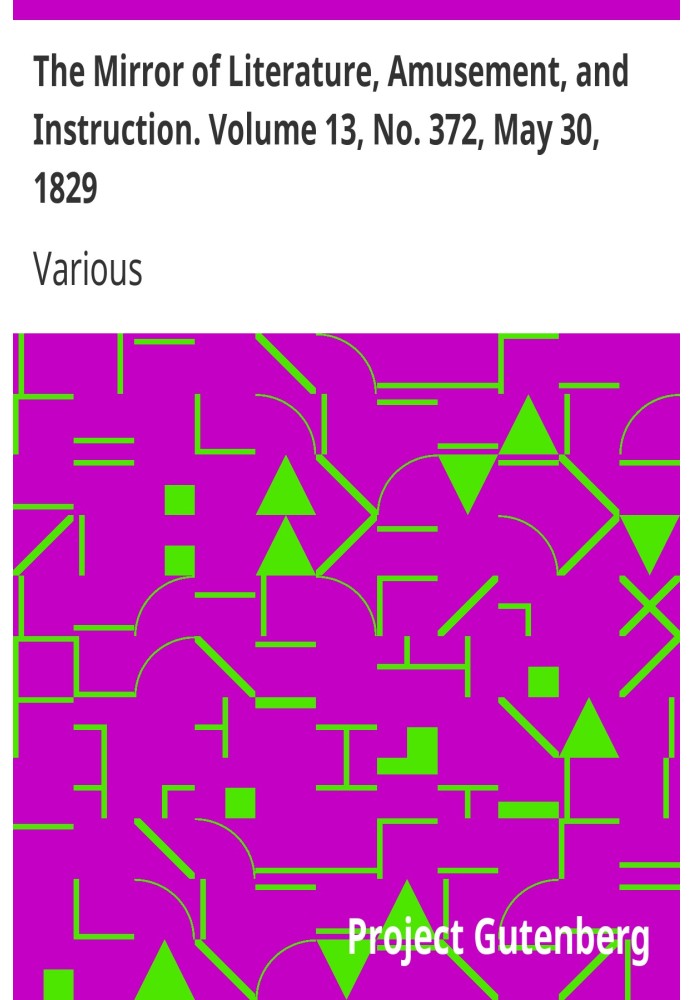 The Mirror of Literature, Amusement, and Instruction. Volume 13, No. 372, May 30, 1829