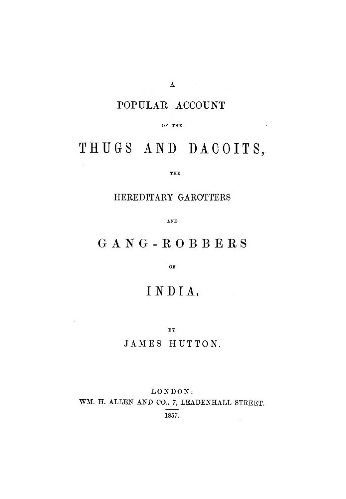 A Popular Account of Thugs and Dacoits, the Hereditary Garotters and Gang-Robbers of India