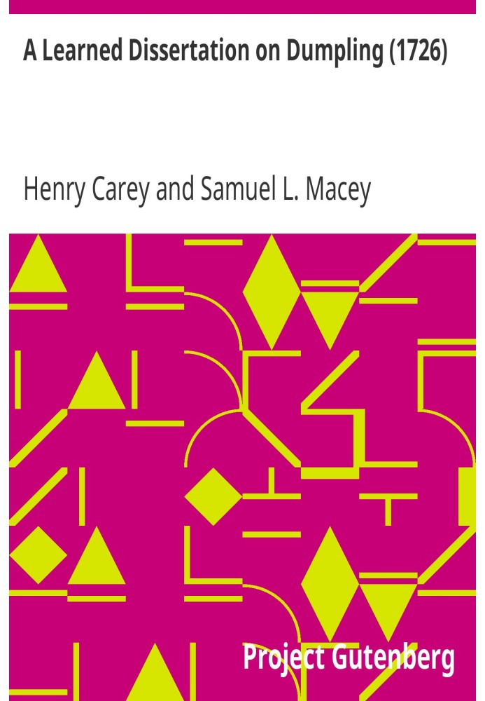 A Learned Dissertation on Dumpling (1726) [and] Pudding and Dumpling Burnt to Pot. Or a Compleat Key to the Dissertation on Dump