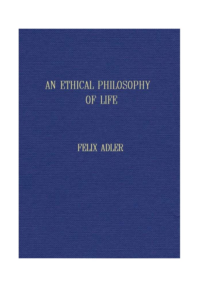 An ethical philosophy of life presented in its main outlines