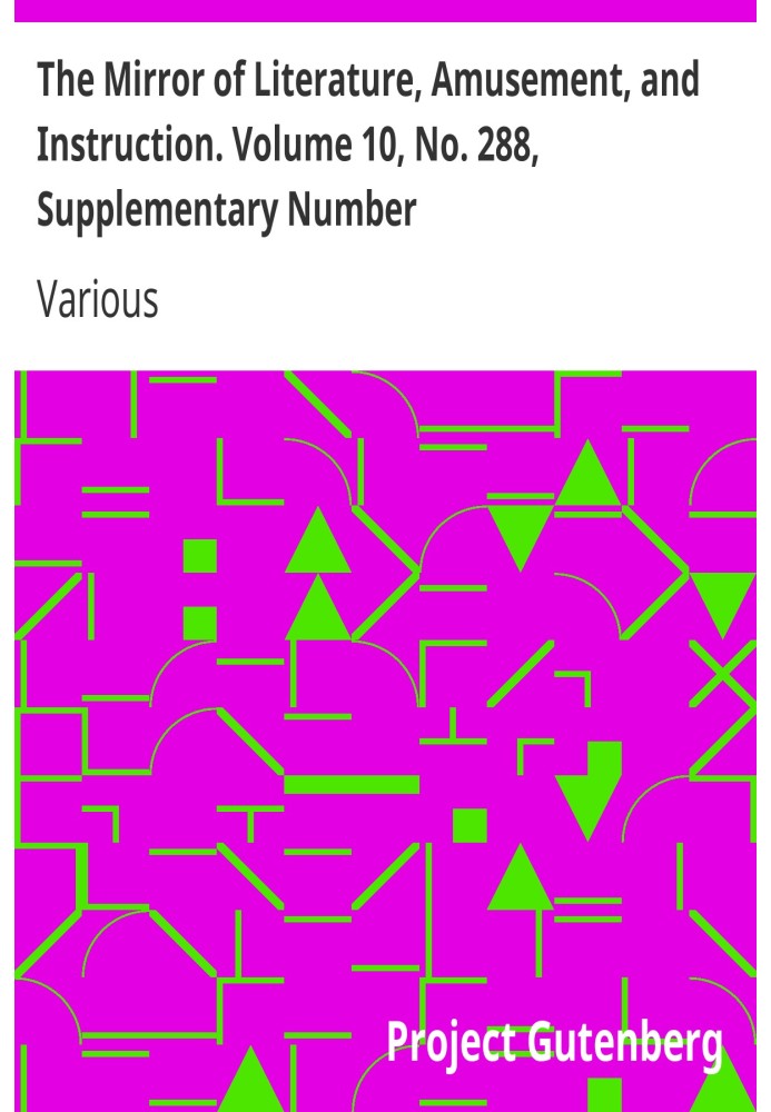 The Mirror of Literature, Amusement, and Instruction. Volume 10, No. 288, Supplementary Number