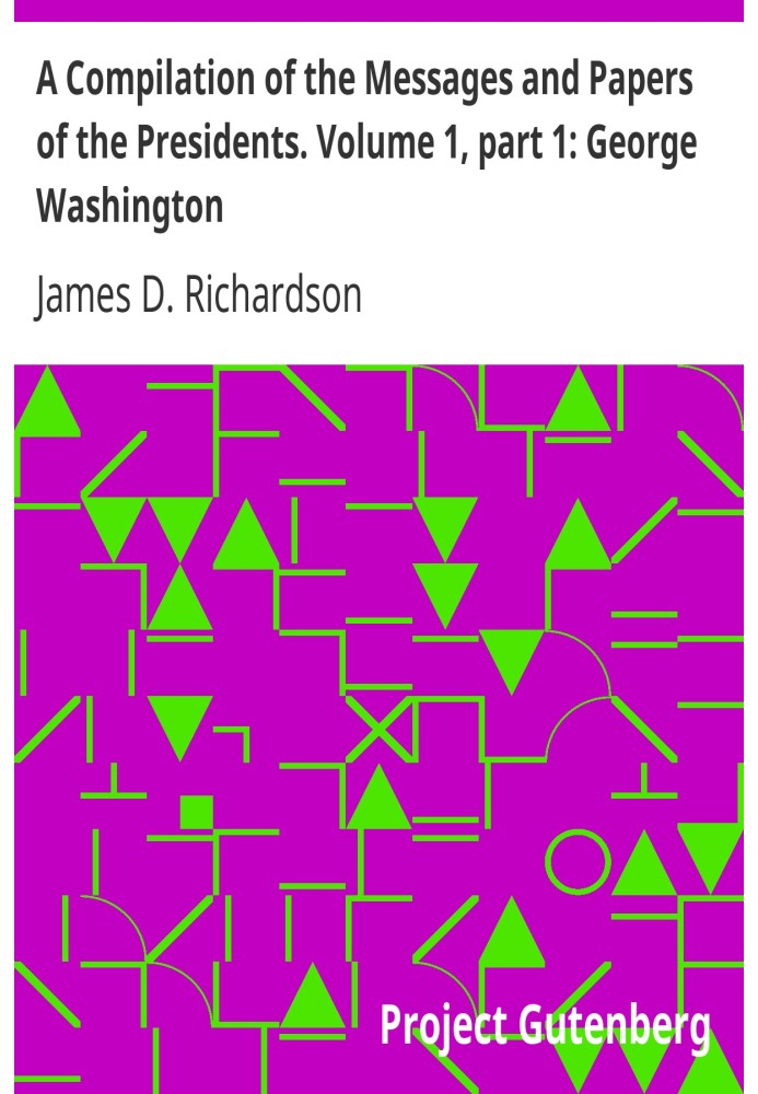 Сборник посланий и документов президентов. Том 1, часть 1: Джордж Вашингтон