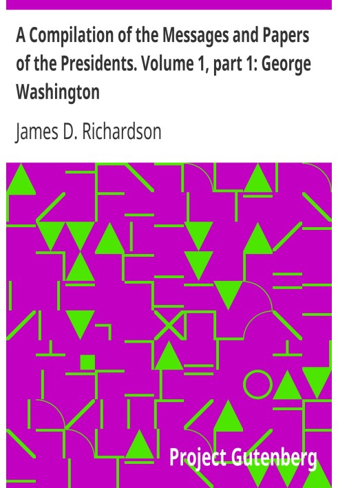 Сборник посланий и документов президентов. Том 1, часть 1: Джордж Вашингтон