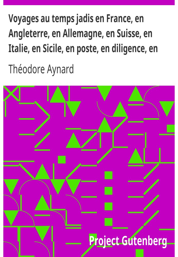 Путешествие в минувшие времена по Франции, Англии, Германии, Швейцарии, Италии, Сицилии по почте, дилижансу, телеге, саням, эспе