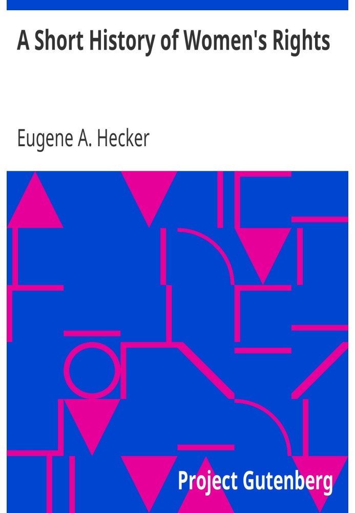 A Short History of Women's Rights From the Days of Augustus to the Present Time. with Special Reference to England and the Unite