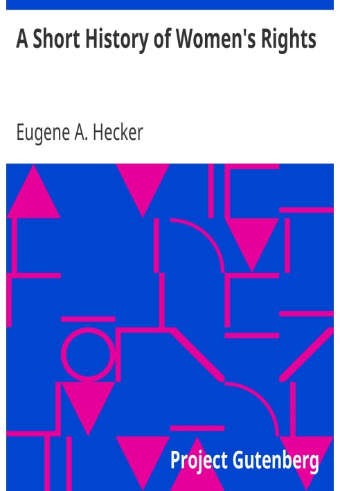 A Short History of Women's Rights From the Days of Augustus to the Present Time. with Special Reference to England and the Unite