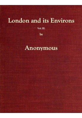 London and Its Environs Described, vol. 3 (of 6) Containing an Account of Whatever is Most Remarkable for Grandeur, Elegance, Cu