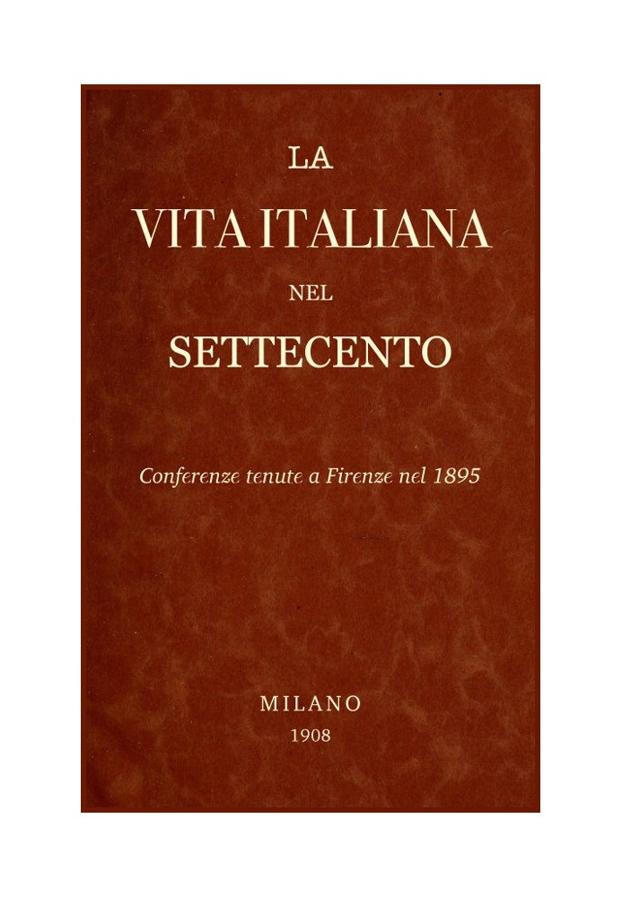 Italian Life in the Eighteenth Century: Conferences held in Florence in 1895