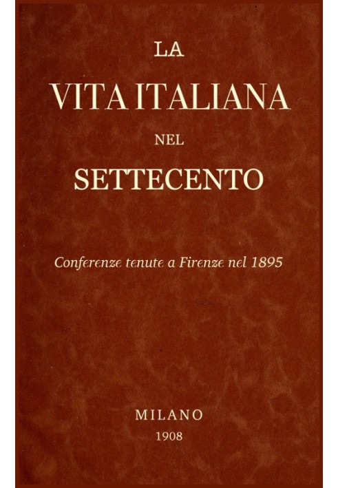 Italian Life in the Eighteenth Century: Conferences held in Florence in 1895