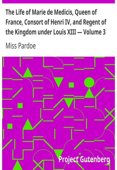 Життя Марії Медічі, королеви Франції, дружини Генріха IV і регента Королівства за Людовика XIII — Том 3