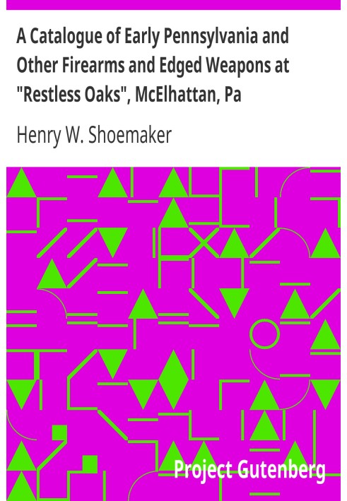 A Catalogue of Early Pennsylvania and Other Firearms and Edged Weapons at "Restless Oaks", McElhattan, Pa.