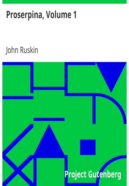 Proserpina, Volume 1 Studies of Wayside Flowers, While the Air was Yet Pure Among the Alps and in the Scotland and England Which