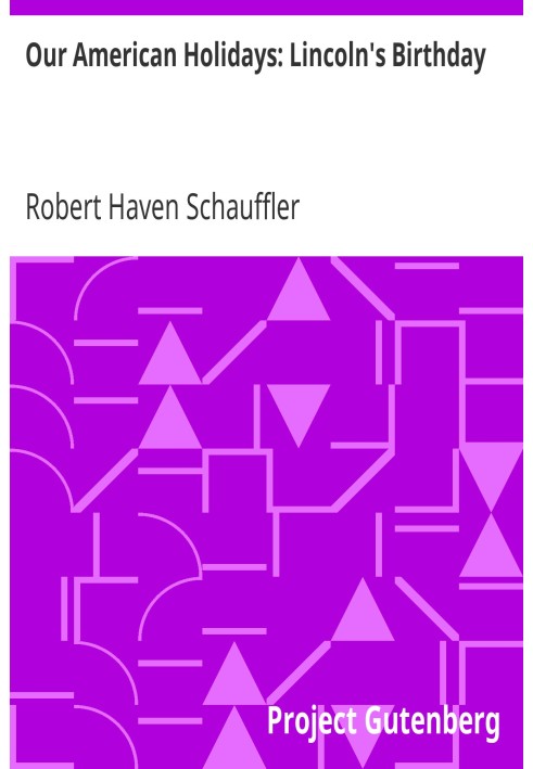 Наши американские праздники: день рождения Линкольна. Комплексный взгляд на Линкольна, представленный в наиболее примечательных 