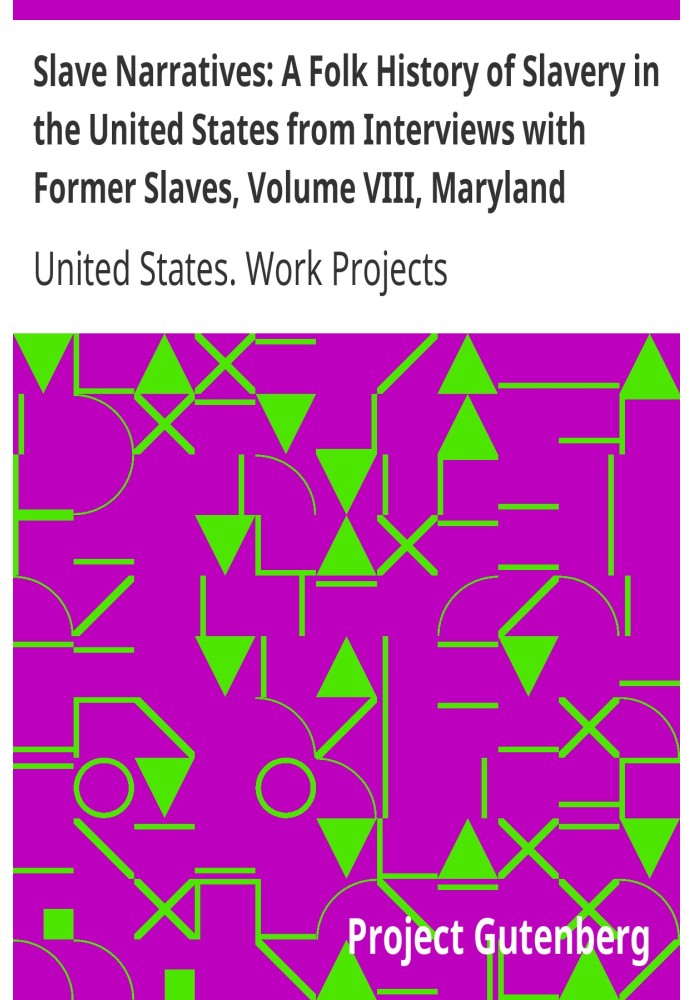 Slave Narratives: A Folk History of Slavery in the United States from Interviews with Former Slaves, Volume VIII, Maryland Narra