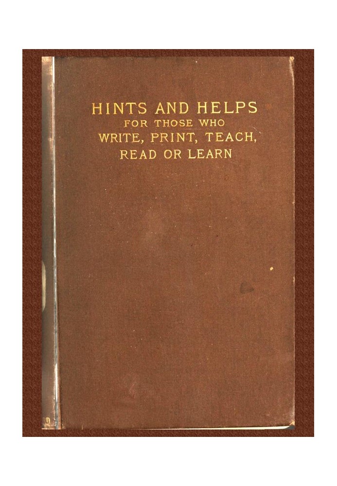 Pens and Types or Hints and Helps for Those who Write, Print, Read, Teach, or Learn