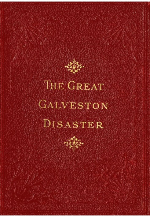 The Great Galveston Disaster Containing a Full and Thrilling Account of the Most Appalling Calamity of Modern Times Including Vi