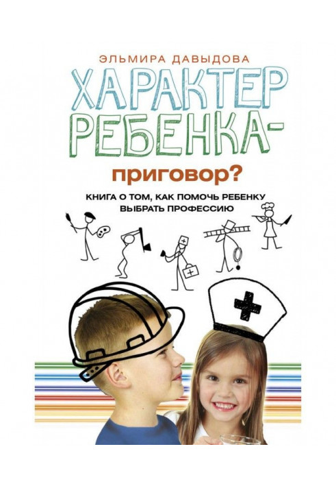 Характер ребенка – приговор? Книга о том, как помочь ребенку выбрать профессию