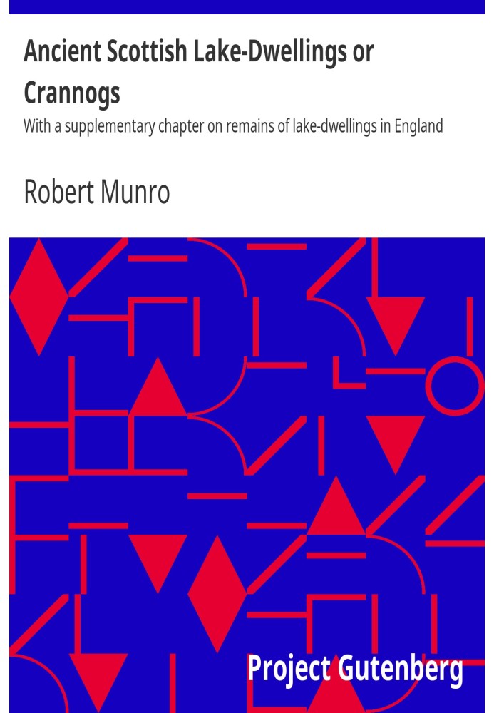 Ancient Scottish Lake-Dwellings or Crannogs With a supplementary chapter on remains of lake-dwellings in England
