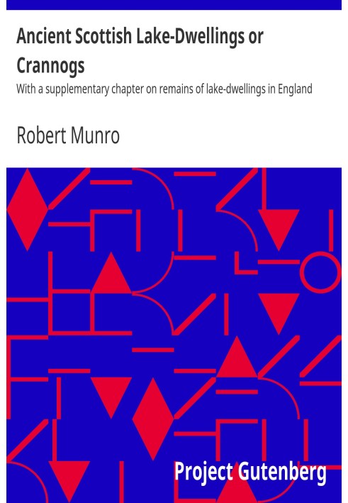 Ancient Scottish Lake-Dwellings or Crannogs With a supplementary chapter on remains of lake-dwellings in England