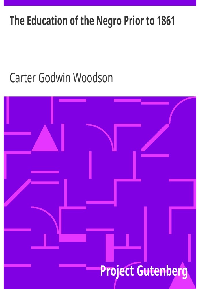 The Education of the Negro Prior to 1861 A History of the Education of the Colored People of the United States from the Beginnin