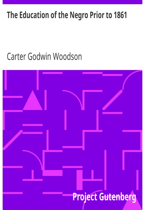 The Education of the Negro Prior to 1861 A History of the Education of the Colored People of the United States from the Beginnin