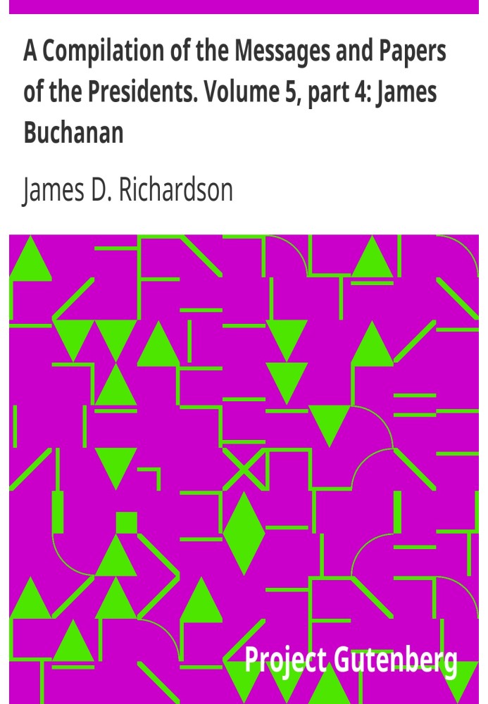 Компіляція послань і документів президентів. Том 5, частина 4: Джеймс Бьюкенен