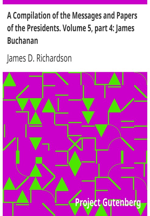 Компіляція послань і документів президентів. Том 5, частина 4: Джеймс Бьюкенен