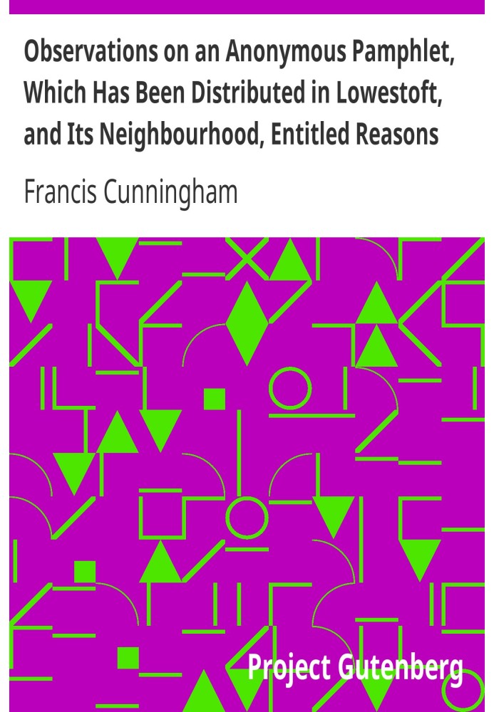 Observations on an Anonymous Pamphlet, Which Has Been Distributed in Lowestoft, and Its Neighbourhood, Entitled Reasons Why a Ch