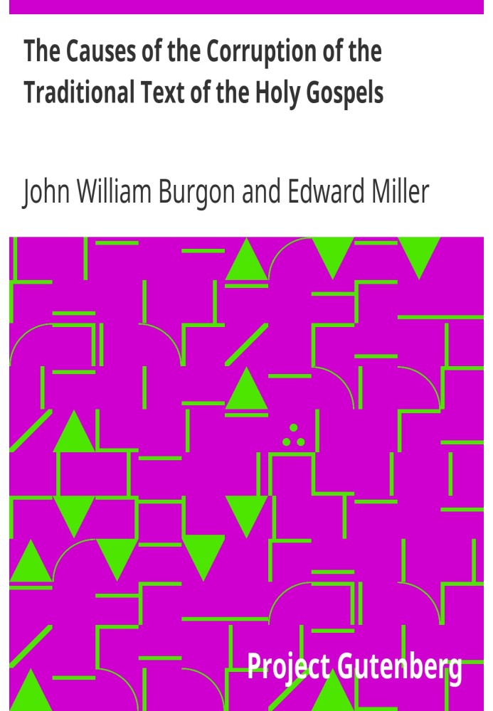 The Causes of the Corruption of the Traditional Text of the Holy Gospels Being the Sequel to The Traditional Text of the Holy Go