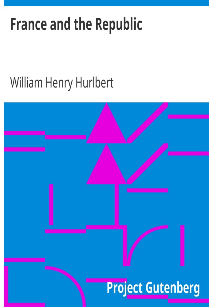 France and the Republic A Record of Things Seen and Learned in the French Provinces During the 'Centennial' Year 1889